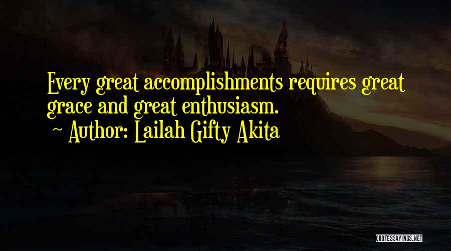 Lailah Gifty Akita Quotes: Every Great Accomplishments Requires Great Grace And Great Enthusiasm.