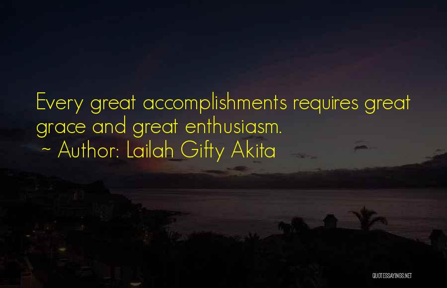 Lailah Gifty Akita Quotes: Every Great Accomplishments Requires Great Grace And Great Enthusiasm.