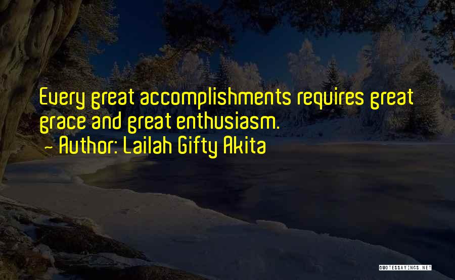 Lailah Gifty Akita Quotes: Every Great Accomplishments Requires Great Grace And Great Enthusiasm.