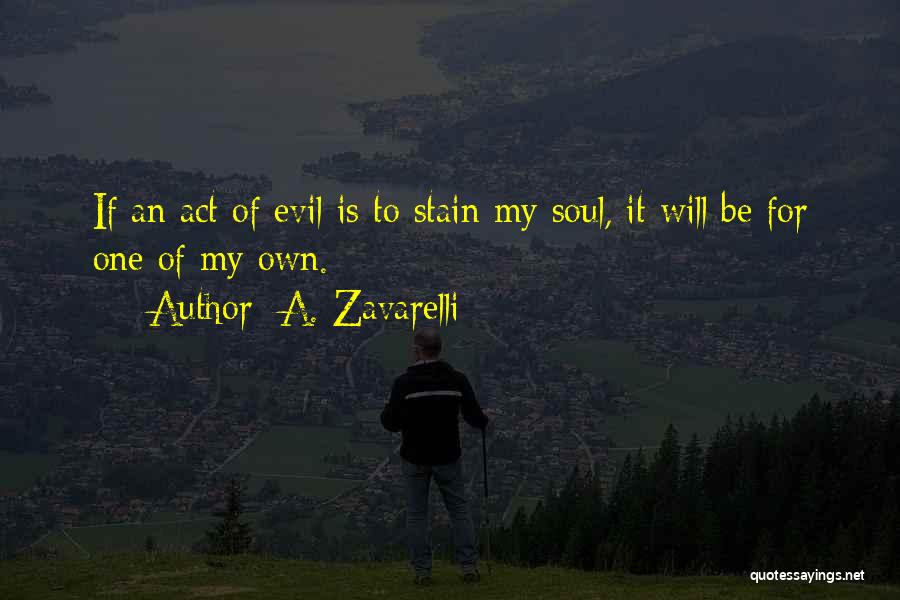 A. Zavarelli Quotes: If An Act Of Evil Is To Stain My Soul, It Will Be For One Of My Own.