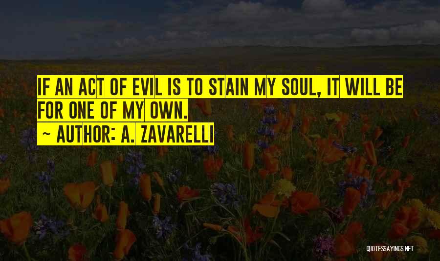 A. Zavarelli Quotes: If An Act Of Evil Is To Stain My Soul, It Will Be For One Of My Own.