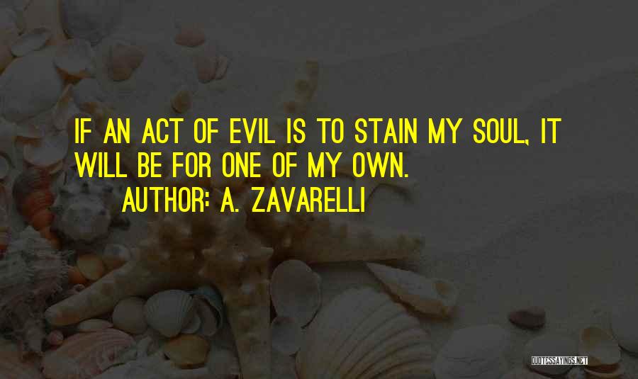 A. Zavarelli Quotes: If An Act Of Evil Is To Stain My Soul, It Will Be For One Of My Own.