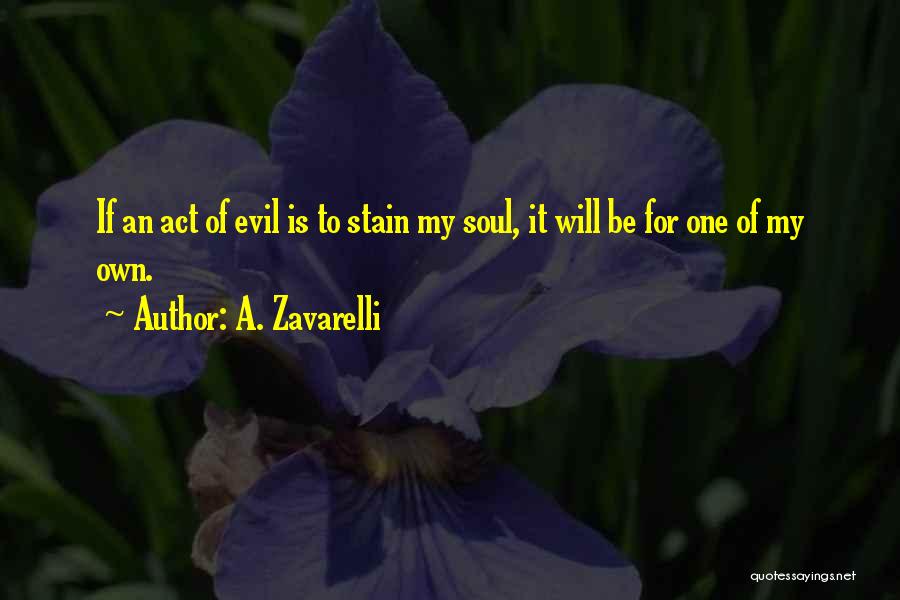 A. Zavarelli Quotes: If An Act Of Evil Is To Stain My Soul, It Will Be For One Of My Own.