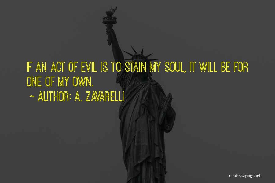 A. Zavarelli Quotes: If An Act Of Evil Is To Stain My Soul, It Will Be For One Of My Own.