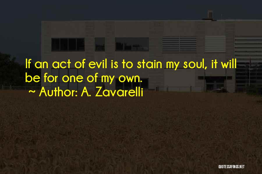 A. Zavarelli Quotes: If An Act Of Evil Is To Stain My Soul, It Will Be For One Of My Own.