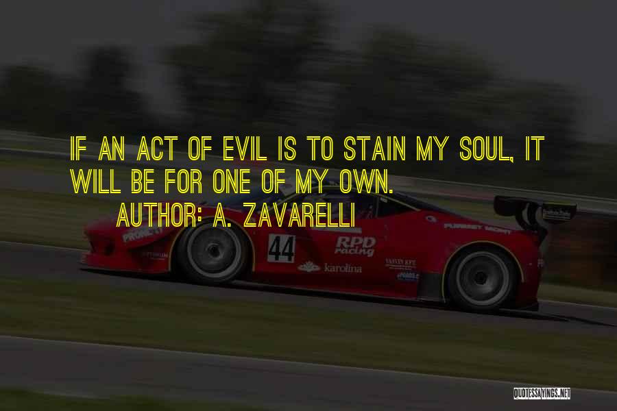 A. Zavarelli Quotes: If An Act Of Evil Is To Stain My Soul, It Will Be For One Of My Own.