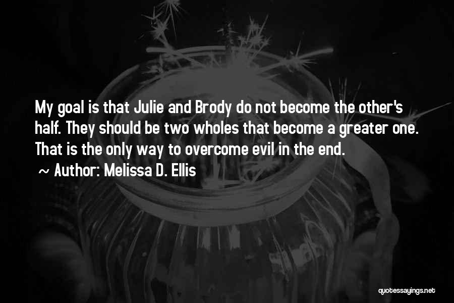 Melissa D. Ellis Quotes: My Goal Is That Julie And Brody Do Not Become The Other's Half. They Should Be Two Wholes That Become