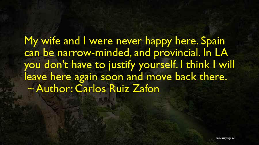 Carlos Ruiz Zafon Quotes: My Wife And I Were Never Happy Here. Spain Can Be Narrow-minded, And Provincial. In La You Don't Have To
