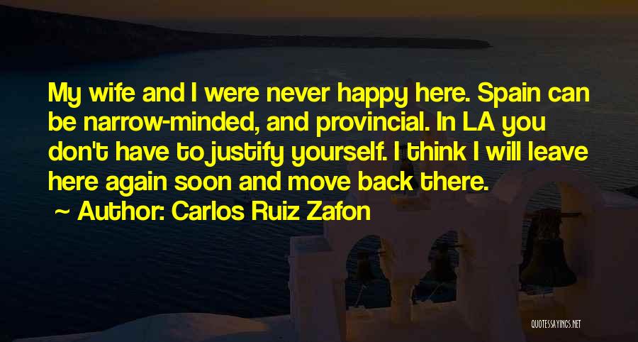 Carlos Ruiz Zafon Quotes: My Wife And I Were Never Happy Here. Spain Can Be Narrow-minded, And Provincial. In La You Don't Have To