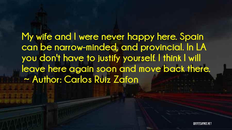 Carlos Ruiz Zafon Quotes: My Wife And I Were Never Happy Here. Spain Can Be Narrow-minded, And Provincial. In La You Don't Have To