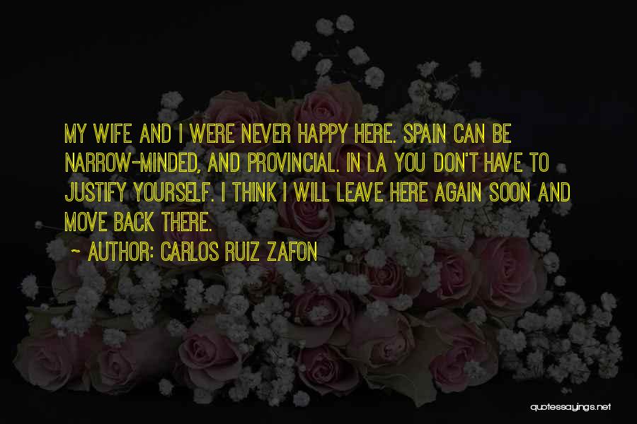 Carlos Ruiz Zafon Quotes: My Wife And I Were Never Happy Here. Spain Can Be Narrow-minded, And Provincial. In La You Don't Have To