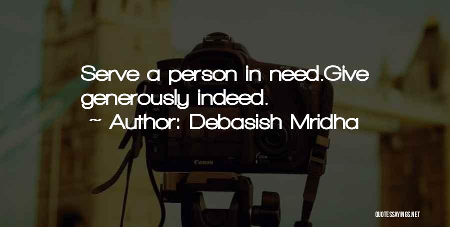 Debasish Mridha Quotes: Serve A Person In Need.give Generously Indeed.