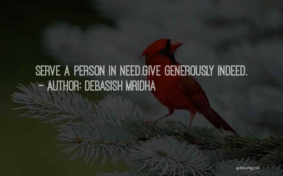Debasish Mridha Quotes: Serve A Person In Need.give Generously Indeed.