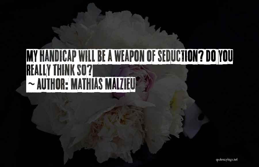 Mathias Malzieu Quotes: My Handicap Will Be A Weapon Of Seduction? Do You Really Think So?