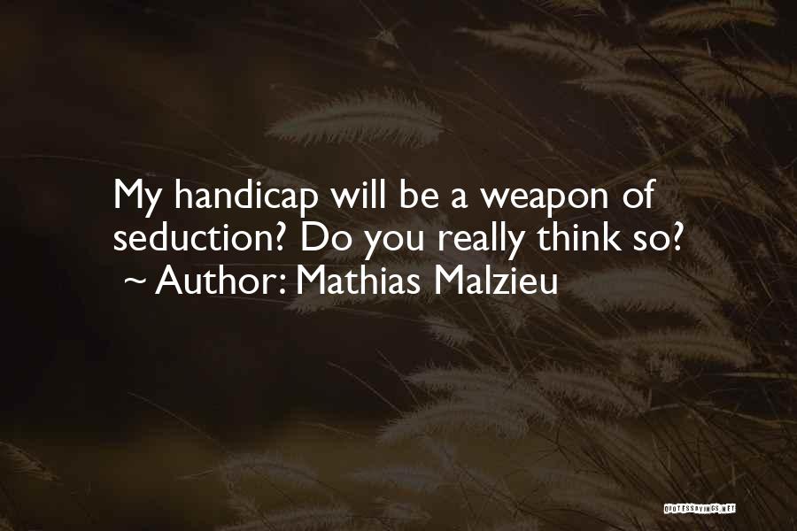 Mathias Malzieu Quotes: My Handicap Will Be A Weapon Of Seduction? Do You Really Think So?