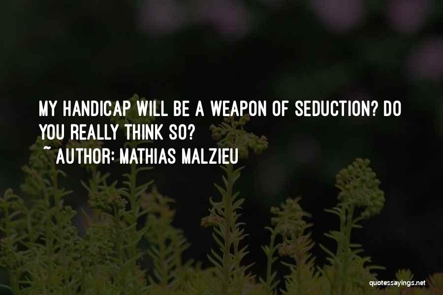 Mathias Malzieu Quotes: My Handicap Will Be A Weapon Of Seduction? Do You Really Think So?