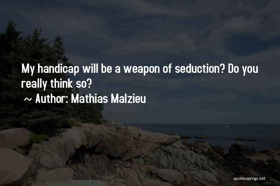 Mathias Malzieu Quotes: My Handicap Will Be A Weapon Of Seduction? Do You Really Think So?
