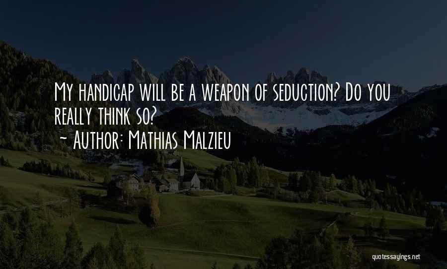 Mathias Malzieu Quotes: My Handicap Will Be A Weapon Of Seduction? Do You Really Think So?