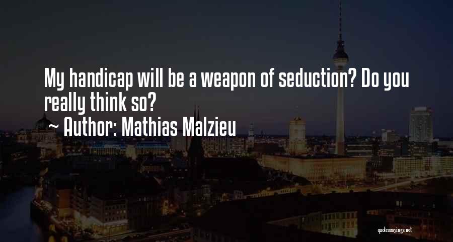 Mathias Malzieu Quotes: My Handicap Will Be A Weapon Of Seduction? Do You Really Think So?