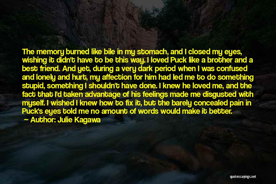 Julie Kagawa Quotes: The Memory Burned Like Bile In My Stomach, And I Closed My Eyes, Wishing It Didn't Have To Be This