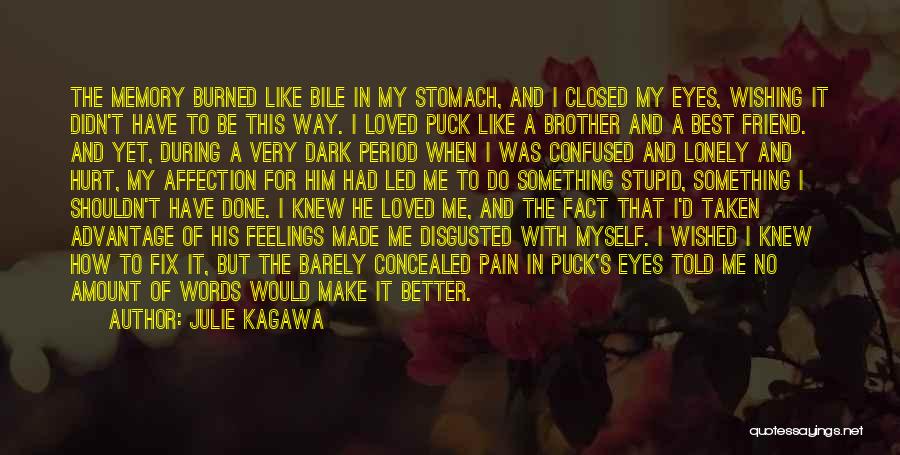 Julie Kagawa Quotes: The Memory Burned Like Bile In My Stomach, And I Closed My Eyes, Wishing It Didn't Have To Be This