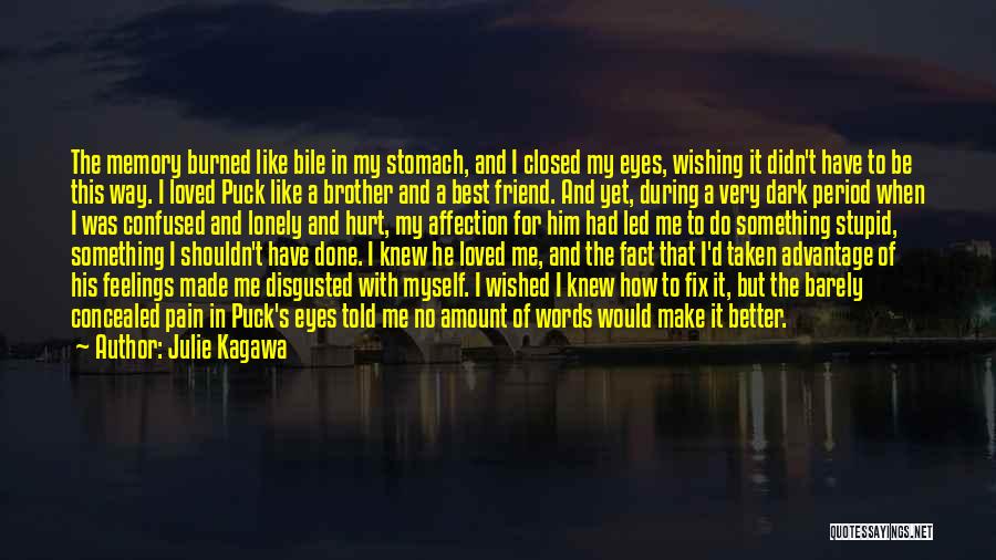 Julie Kagawa Quotes: The Memory Burned Like Bile In My Stomach, And I Closed My Eyes, Wishing It Didn't Have To Be This