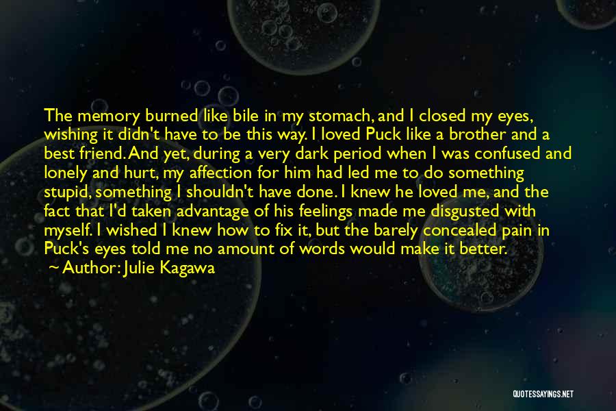 Julie Kagawa Quotes: The Memory Burned Like Bile In My Stomach, And I Closed My Eyes, Wishing It Didn't Have To Be This