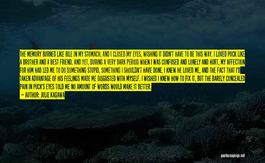 Julie Kagawa Quotes: The Memory Burned Like Bile In My Stomach, And I Closed My Eyes, Wishing It Didn't Have To Be This