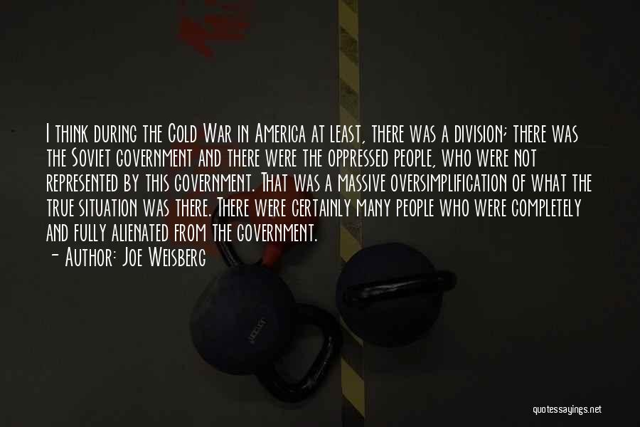 Joe Weisberg Quotes: I Think During The Cold War In America At Least, There Was A Division; There Was The Soviet Government And
