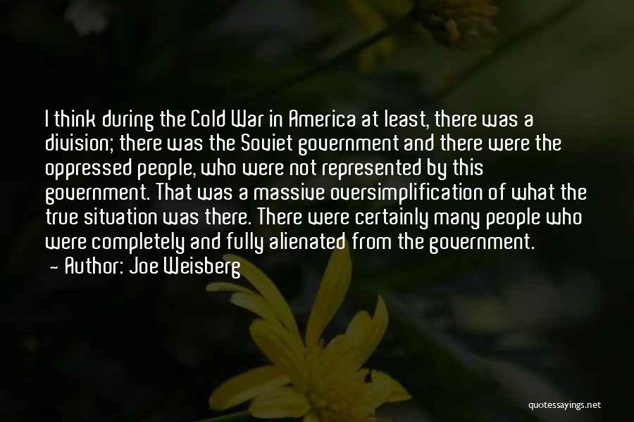 Joe Weisberg Quotes: I Think During The Cold War In America At Least, There Was A Division; There Was The Soviet Government And