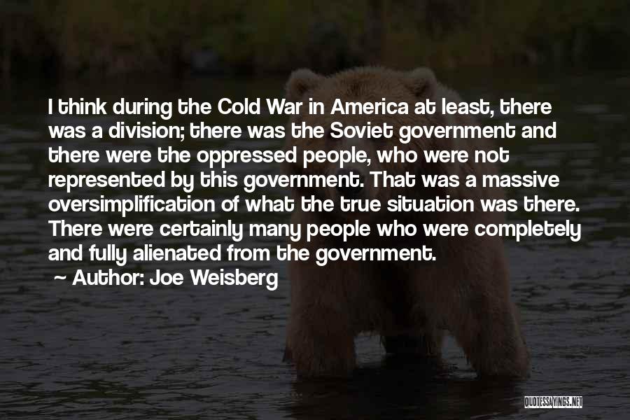 Joe Weisberg Quotes: I Think During The Cold War In America At Least, There Was A Division; There Was The Soviet Government And