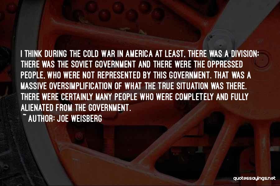 Joe Weisberg Quotes: I Think During The Cold War In America At Least, There Was A Division; There Was The Soviet Government And