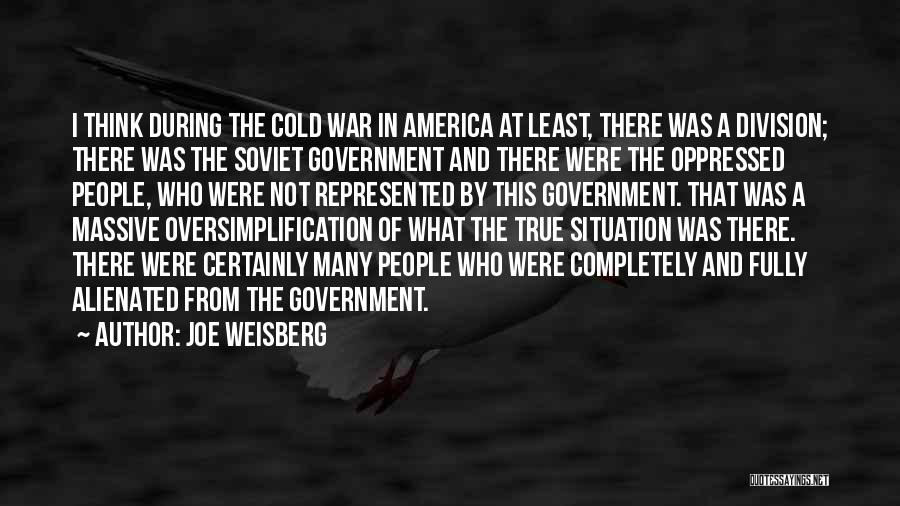 Joe Weisberg Quotes: I Think During The Cold War In America At Least, There Was A Division; There Was The Soviet Government And