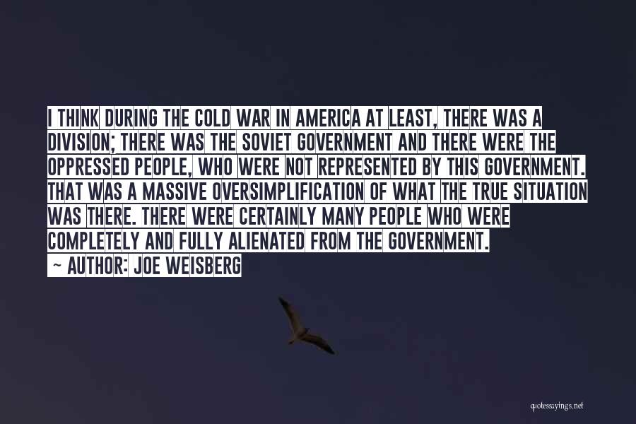 Joe Weisberg Quotes: I Think During The Cold War In America At Least, There Was A Division; There Was The Soviet Government And