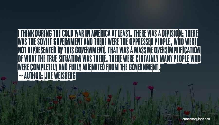 Joe Weisberg Quotes: I Think During The Cold War In America At Least, There Was A Division; There Was The Soviet Government And
