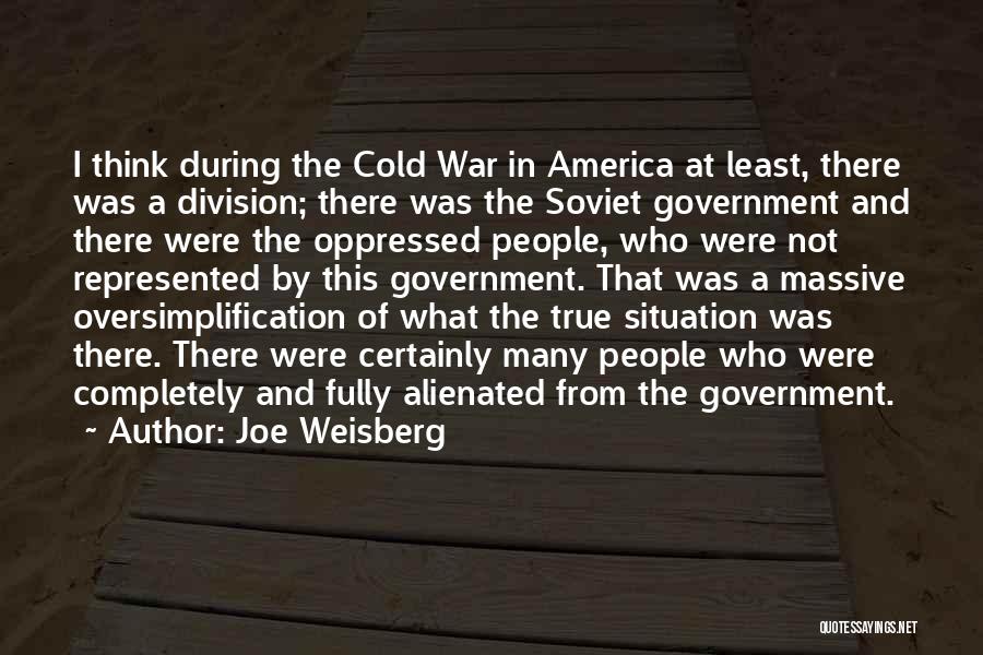 Joe Weisberg Quotes: I Think During The Cold War In America At Least, There Was A Division; There Was The Soviet Government And