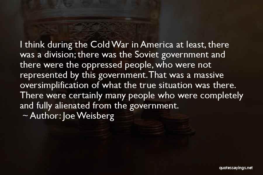 Joe Weisberg Quotes: I Think During The Cold War In America At Least, There Was A Division; There Was The Soviet Government And