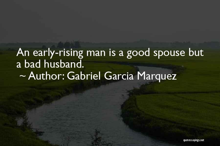 Gabriel Garcia Marquez Quotes: An Early-rising Man Is A Good Spouse But A Bad Husband.