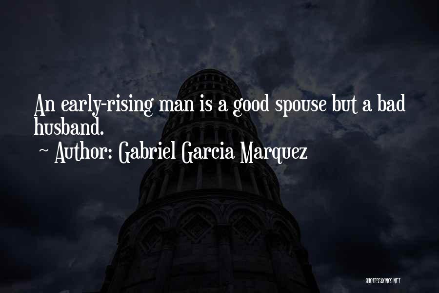 Gabriel Garcia Marquez Quotes: An Early-rising Man Is A Good Spouse But A Bad Husband.