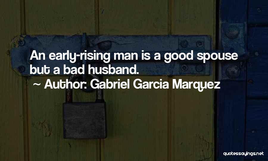Gabriel Garcia Marquez Quotes: An Early-rising Man Is A Good Spouse But A Bad Husband.