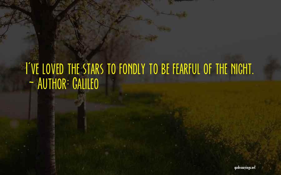 Galileo Quotes: I've Loved The Stars To Fondly To Be Fearful Of The Night.