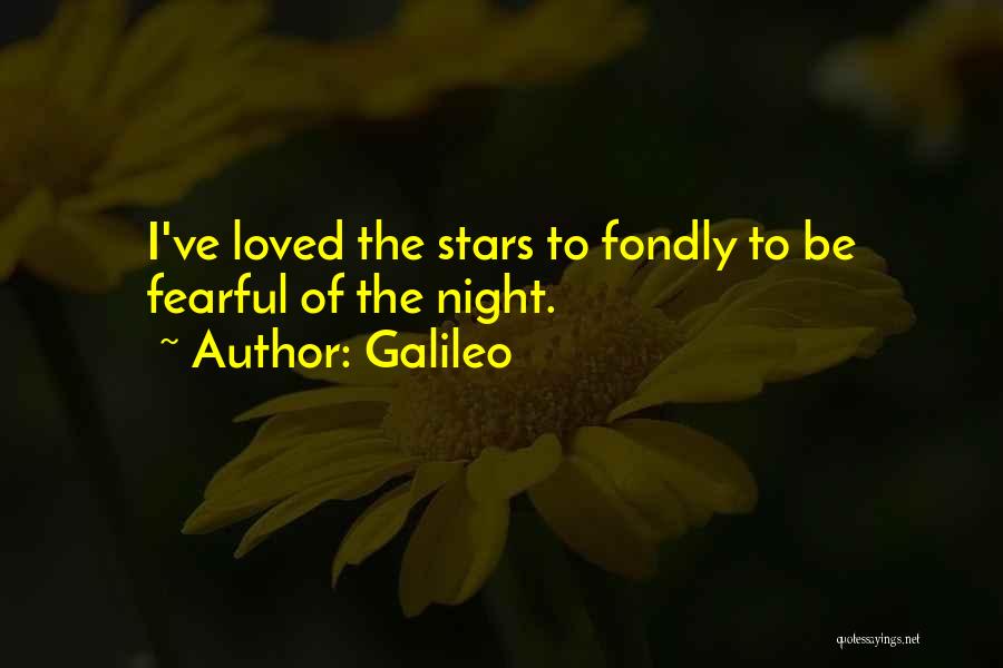 Galileo Quotes: I've Loved The Stars To Fondly To Be Fearful Of The Night.