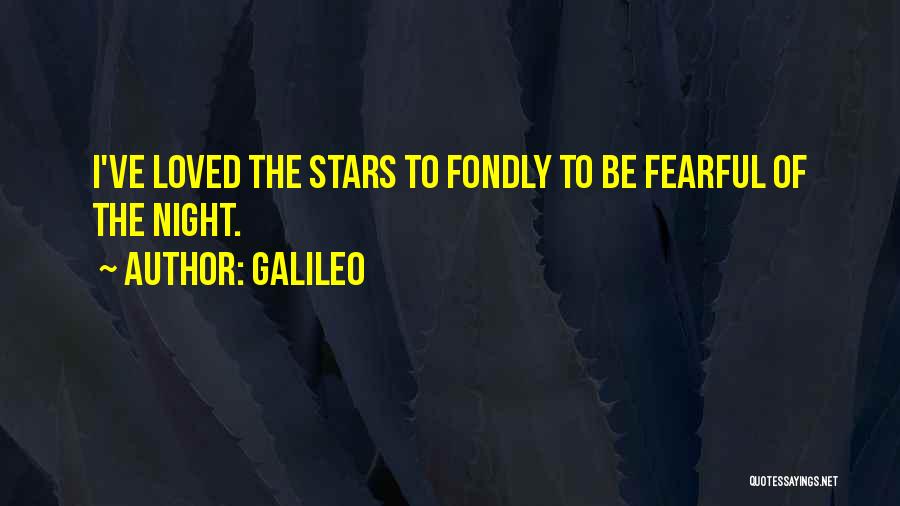 Galileo Quotes: I've Loved The Stars To Fondly To Be Fearful Of The Night.