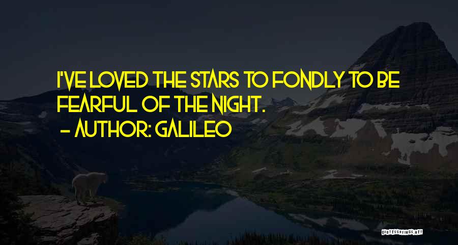 Galileo Quotes: I've Loved The Stars To Fondly To Be Fearful Of The Night.