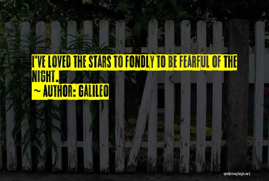 Galileo Quotes: I've Loved The Stars To Fondly To Be Fearful Of The Night.