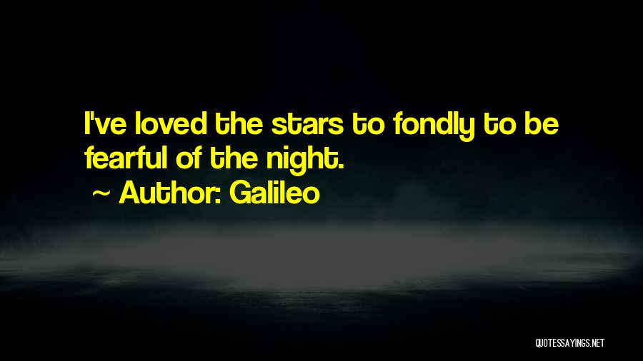 Galileo Quotes: I've Loved The Stars To Fondly To Be Fearful Of The Night.