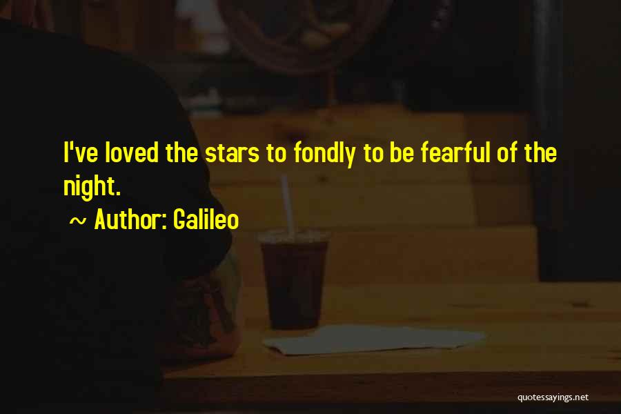 Galileo Quotes: I've Loved The Stars To Fondly To Be Fearful Of The Night.