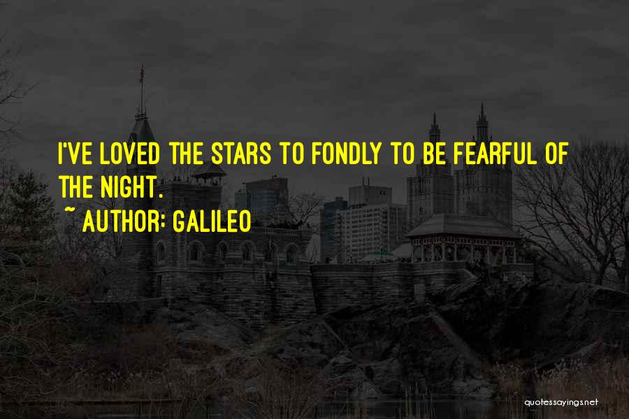 Galileo Quotes: I've Loved The Stars To Fondly To Be Fearful Of The Night.