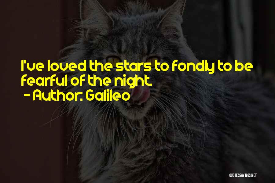 Galileo Quotes: I've Loved The Stars To Fondly To Be Fearful Of The Night.