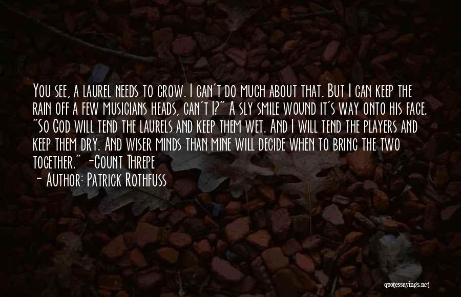 Patrick Rothfuss Quotes: You See, A Laurel Needs To Grow. I Can't Do Much About That. But I Can Keep The Rain Off